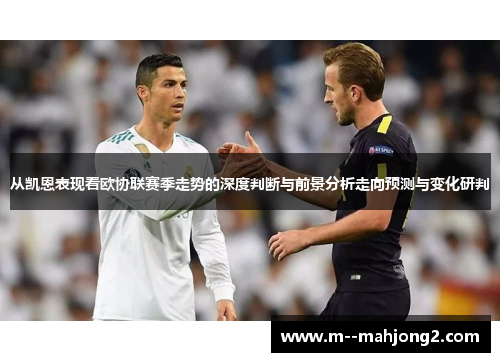 从凯恩表现看欧协联赛季走势的深度判断与前景分析走向预测与变化研判 从凯恩表现看欧协联赛季走势的深度判断与前景分析走向预测与变化研判