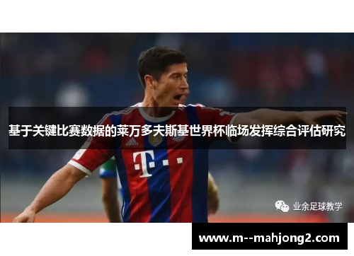 基于关键比赛数据的莱万多夫斯基世界杯临场发挥综合评估研究 基于关键比赛数据的莱万多夫斯基世界杯临场发挥综合评估研究